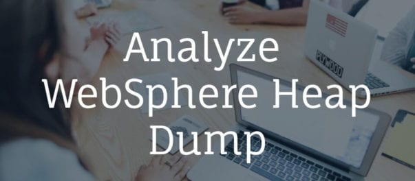 How To Analyze WebSphere Java Heap Dump For Troubleshooting How to analyze websphere java heap dump for troubleshooting