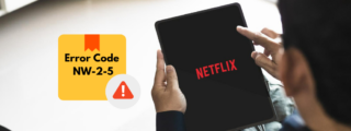 [Fixed] “Netflix Error Code NW-2-5” for Seamless Streaming