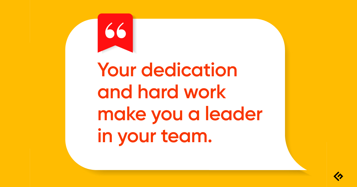 Your dedication and hard work make you a leader in your team quotes