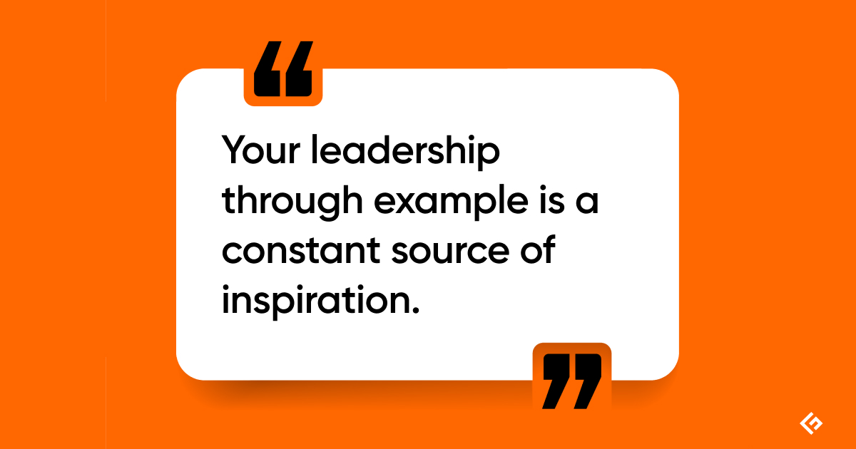 Your leadership through example is a constant source of inspiration quotes