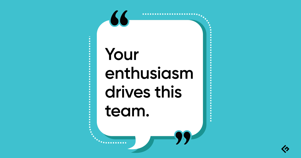 your enthusiasm drives this team quotes